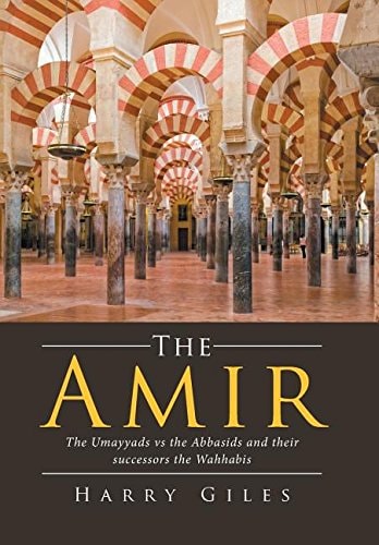 The Amir The Umayyads Vs the Abbasids and Their Successors the Wahhabis