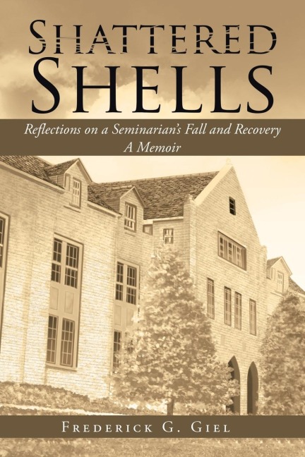 Shattered Shells: Reflections on a Seminarians Fall and Recovery: A Memoir