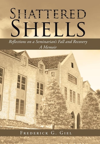 Shattered Shells Reflections on a Seminarian's Fall and Recovery: A Memoir