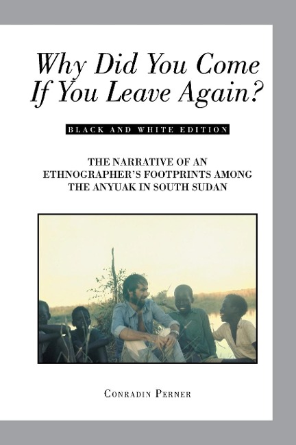 WHY DID YOU COME IF YOU LEAVE AGAIN?: THE NARRATIVE OF AN ETHNOGRAPHERS FOOTPRINTS AMONG THE ANYUAK IN SOUTH SUDAN