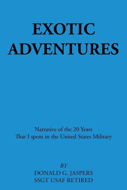Exotic Adventures: Narrative of the 20 Years That I spent in the United States Military