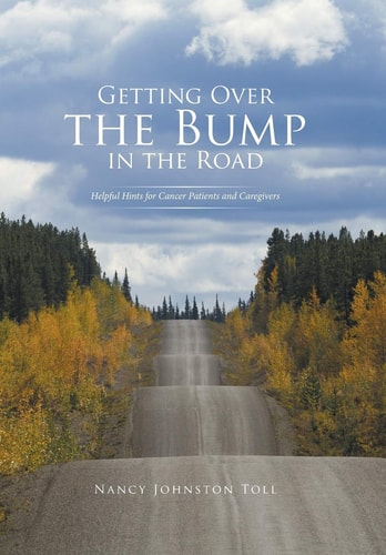 Getting Over the Bump in the Road Helpful Hints for Cancer Patients and Caregivers