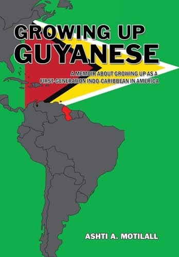 Growing Up Guyanese A Memoir About Growing Up as a First Generation Indo-Caribbean in America.