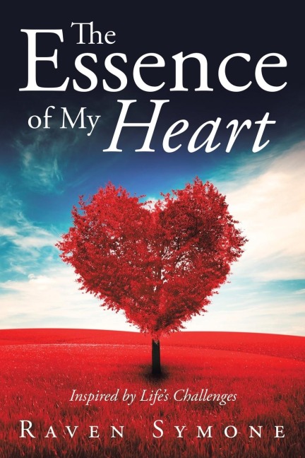 The Essence of My Heart: Inspired by Lifes Challenges