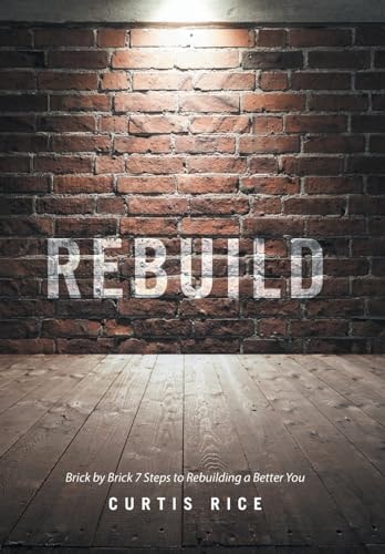 Rebuild Brick by Brick 7 Steps to Rebuilding a Better You
