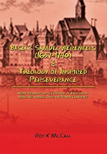 Basel's Samuel Werenfels (1657-1740) & Theology of Inspired Perseverance Hermeneutics & Dogmatics in Early Modern Basel, Followed by Basel Enlightenment Era Contrasts in Leonhard Euler and Simon Grynäus V