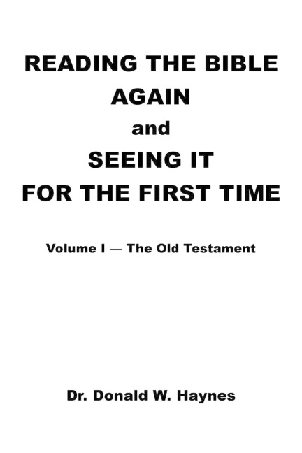 Reading the Bible Again and Seeing It for the First Time: Volume I-The Old Testament