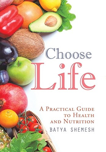 Choose Life A Practical Guide to Health and Nutrition