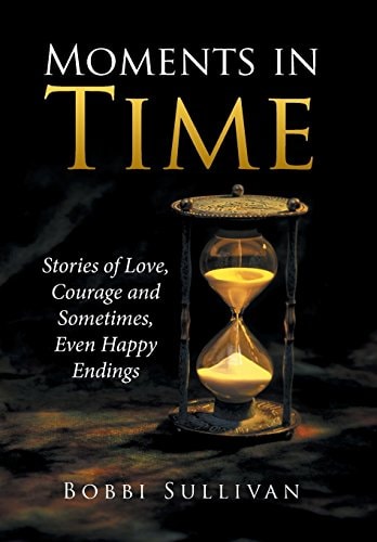Moments in Time Stories of Love, Courage and Sometimes, Even Happy Endings