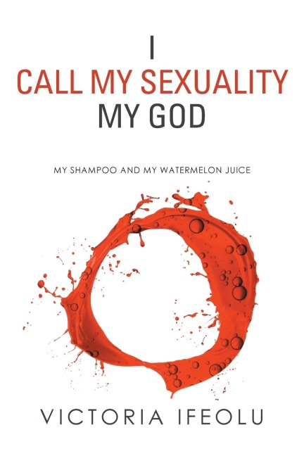 I Call My Sexuality My God: My Shampoo and My Watermelon Juice