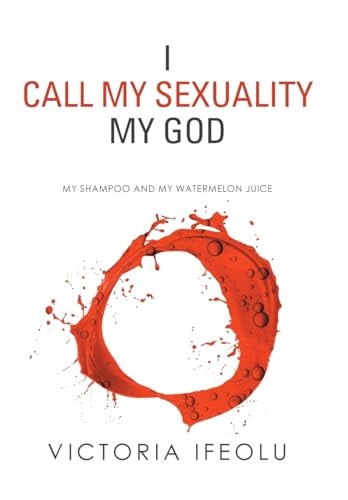 I Call My Sexuality My God My Shampoo and My Watermelon Juice