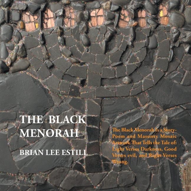 The Black Menorah: The Black Menorah Is a Story-Poem and Masonry Mosaic Artwork That Tells the Tale of: Light Verses Darkness, Good Verses evil, and Right Verses Wrong.