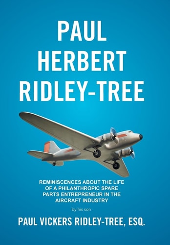 Paul Herbert Ridley-Tree Reminiscences About the Life of a Philanthropic Spare Parts Entrepreneur in the Aircraft Industry by His Son