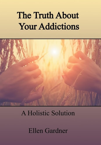 The Truth About Your Addictions A Holistic Solution