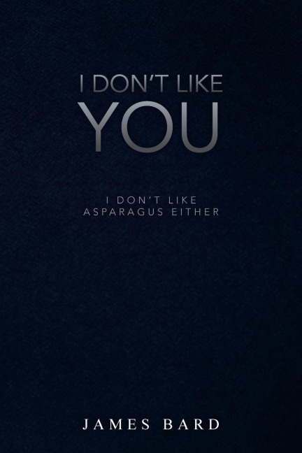 I Dont Like You: I Dont Like Asparagus Either