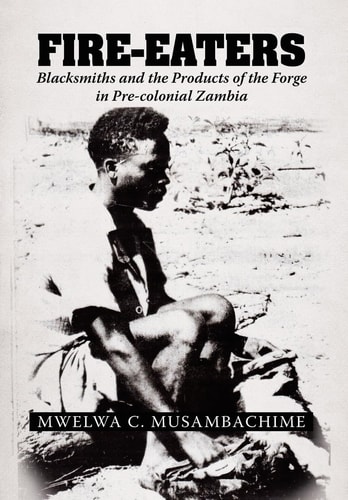 Fire-Eaters Blacksmiths and the Products of the Forge in Pre-colonial Zambia