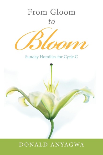 From Gloom to Bloom: Sunday Homilies for Cycle C