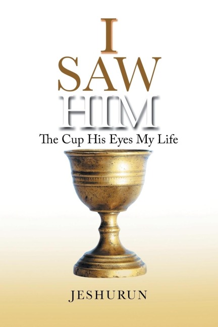 I Saw Him: The Cup His Eyes My Life