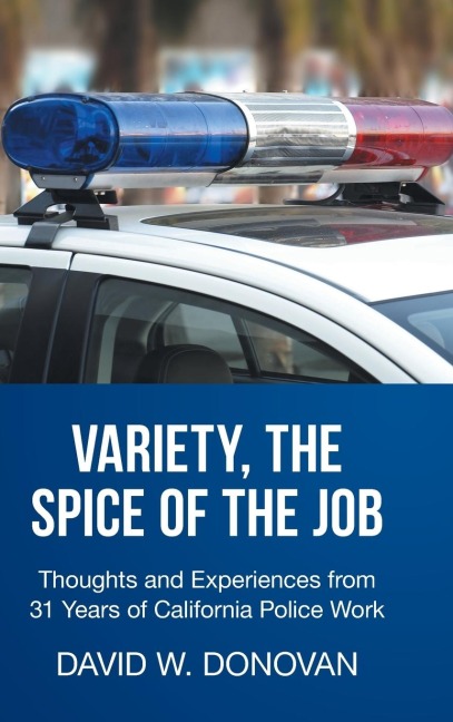 Variety, the Spice of the Job: Thoughts and Experiences from 31 Years of California Police Work