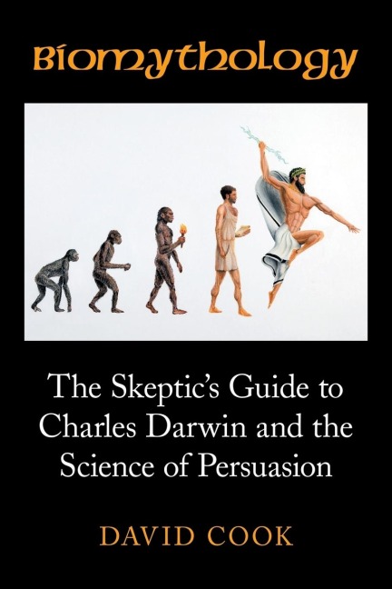 Biomythology: The Skeptics Guide to Charles Darwin and the Science of Persuasion
