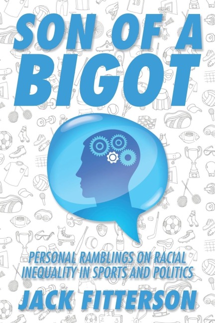 SON OF A BIGOT: Personal Ramblings on Racial Inequality in Sports and Politics