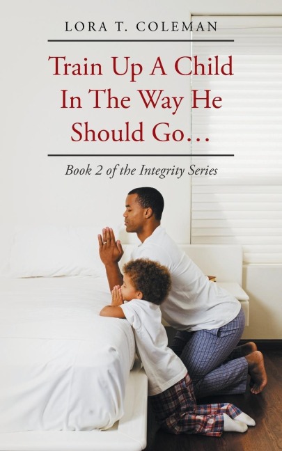 Train Up A Child In The Way He Should Go...: Book 2 of the Integrity Series