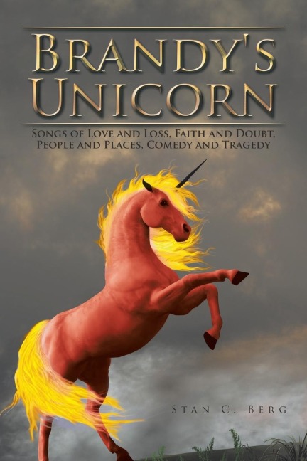 Brandys Unicorn: Songs of Love and Loss, Faith and Doubt, People and Places, Comedy and Tragedy