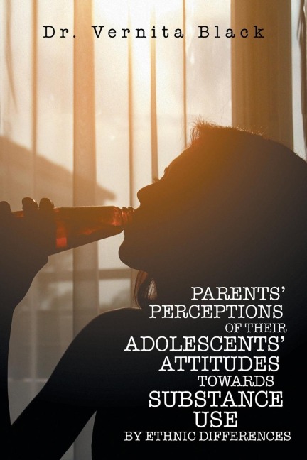 PARENTS PERCEPTIONS OF THEIR ADOLESCENTS ATTITUDES TOWARDS SUBSTANCE USE: BY ETHNIC DIFFERENCES