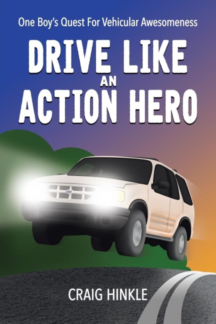 Drive Like an Action Hero: One Boys Quest for Vehicular Awesomeness