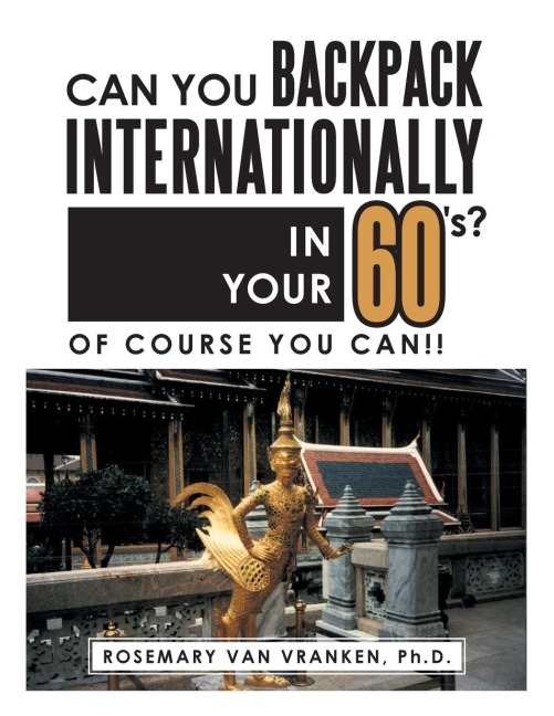 Can You Backpack Internationally in Your 60s?: Of Course You Can!!