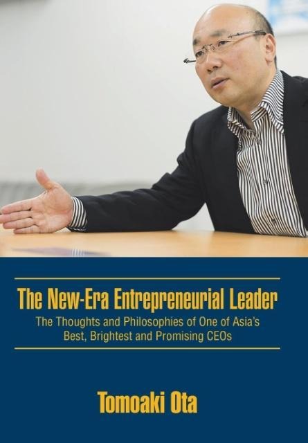 The New-Era Entrepreneurial Leader: The Thoughts and Philosophies of One of Asias Best, Brightest and Promising CEOs