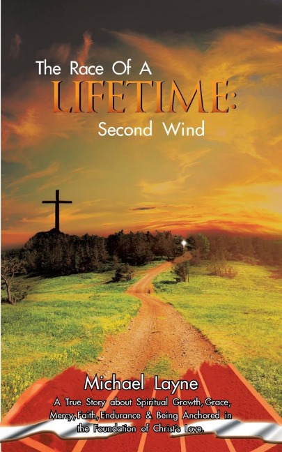 The Race of a Lifetime: Second Wind: A True Story about Spiritual Growth, Grace, Mercy, Faith, Endurance & Being Anchored in the Foundation of Christs Love.