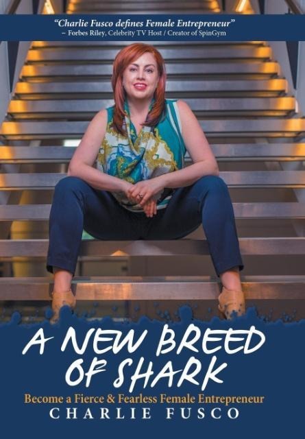 A New Breed of Shark: Become a Fierce & Fearless Female Entrepreneur