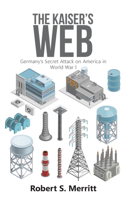 The Kaisers Web: Germanys Secret Attack on America in World War I