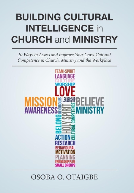 Building Cultural Intelligence in Church and Ministry: 10 Ways to Assess and Improve Cross-Cultural Competence in Church, Ministry and the Workplace.
