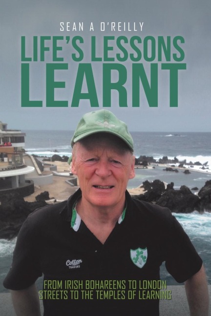 Lifes Lessons Learnt: From Irish Bohareens to London Streets to the Temples of Learning