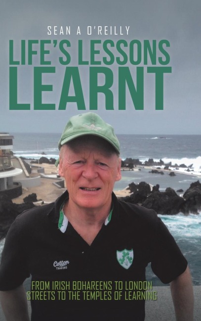 Lifes Lessons Learnt: From Irish Bohareens to London Streets to the Temples of Learning