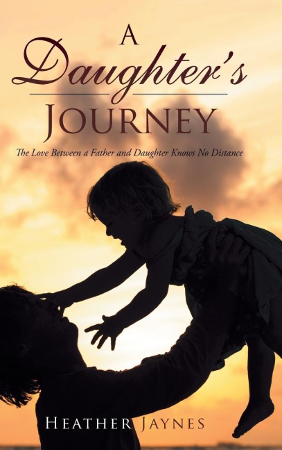 A Daughters Journey: The Love Between a Father and Daughter Knows No Distance