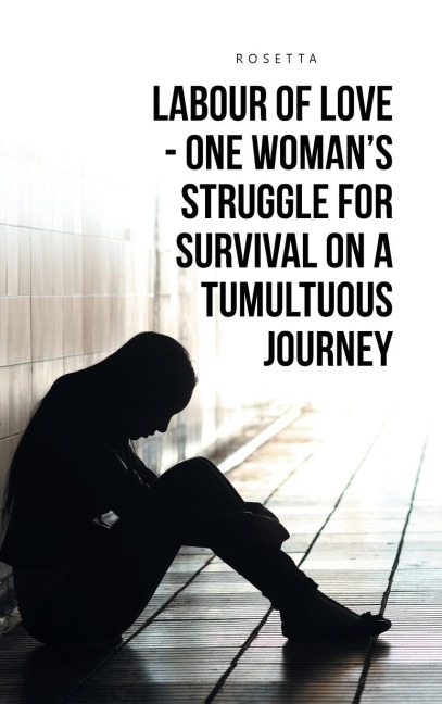 LABOUR OF LOVE - ONE WOMANS STRUGGLE FOR SURVIVAL ON A TUMULTUOUS JOURNEY