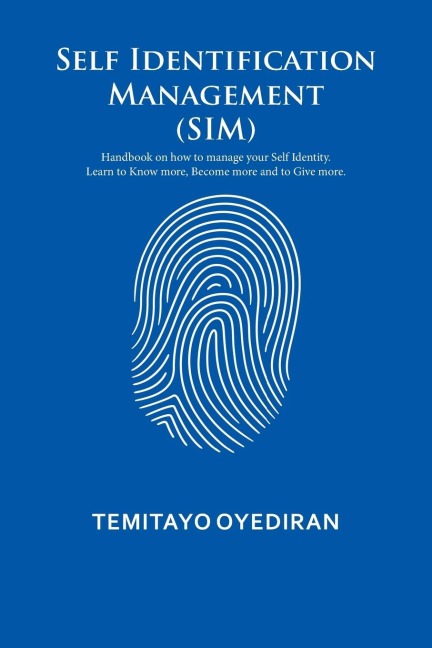 Self Identification Management (SIM): Handbook on how to manage your Self Identity. Learn to Know more, Become more and to Give more.