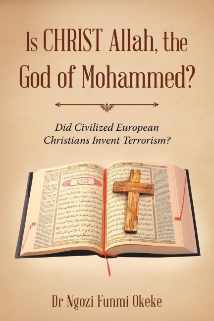 Is CHRIST Allah, the God of Mohammed?: Did Civilized European Christians Invent Terrorism?