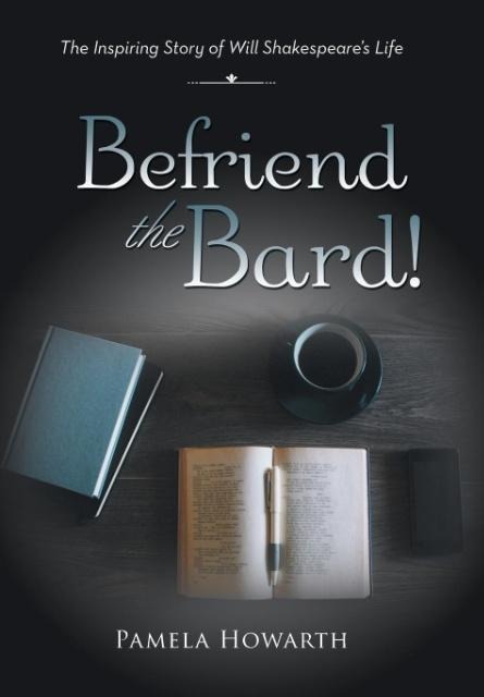 Befriend the Bard!: The Inspiring Story of Will Shakespeares Life