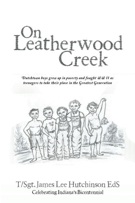 On Leatherwood Creek: Dutchtown Boys Grew Up in Poverty and Fought WW II As Teenagers to Take Their Place in the Greatest Generation