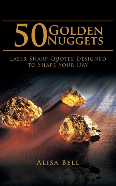 50 Golden Nuggets: Laser Sharp Quotes Designed to Shape Your Day
