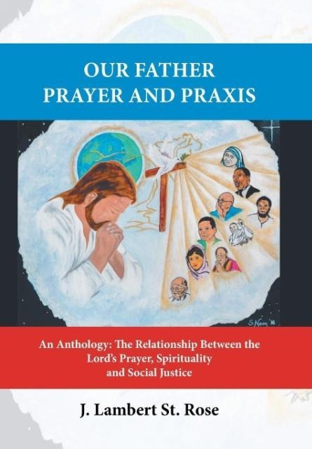 Our Father Prayer and Praxis: An Anthology: The Relationship Between the Lords Prayer, Spirituality and Social Justice