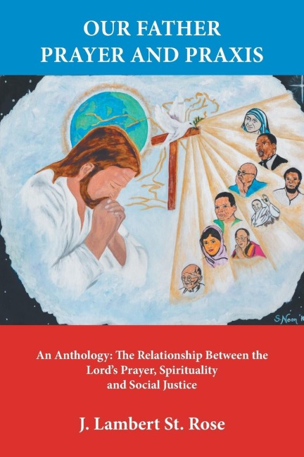 Our Father Prayer and Praxis: An Anthology: The Relationship Between the Lords Prayer, Spirituality and Social Justice