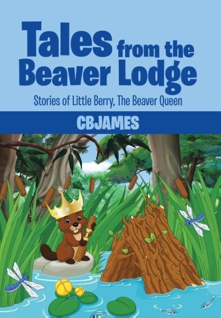 Tales from the Beaver Lodge: Stories of Little Berry, the Beaver Queen