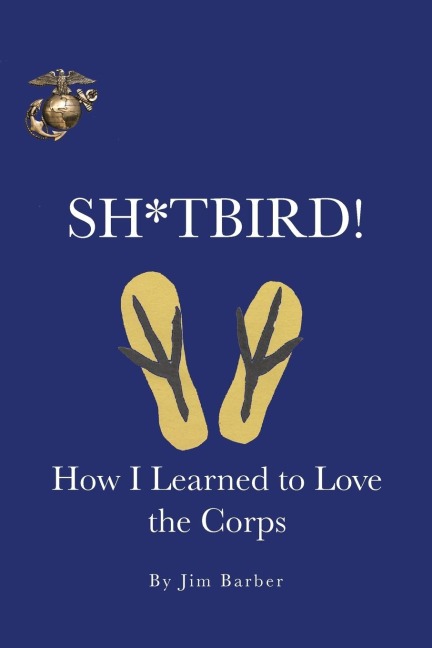 SH*TBIRD!: How I Learned To Love The Corps