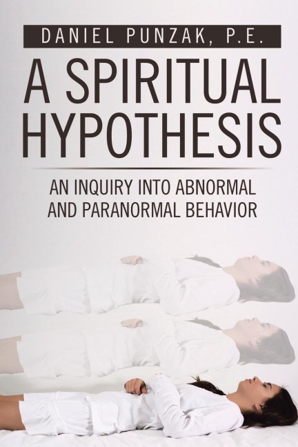 A Spiritual Hypothesis: An Inquiry into Abnormal and Paranormal Behavior