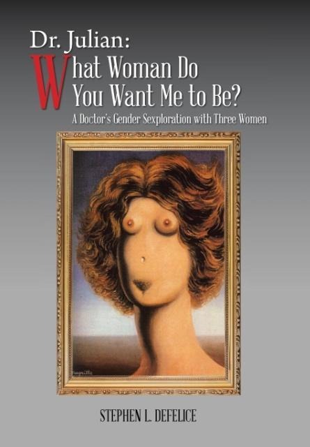 Dr. Julian: What Woman Do You Want Me to Be?: A Doctors Gender Sexploration with Three Women